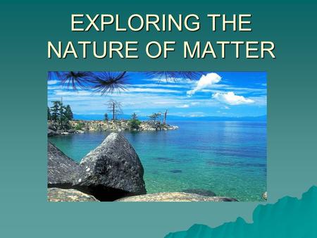 EXPLORING THE NATURE OF MATTER. DIVERSITY OF OBJECTS IN NATURE  Nature has an unlimited variety of living and non-living objects.