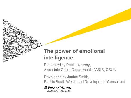 The power of emotional intelligence Presented by Paul Lazarony, Associate Chair, Department of A&IS, CSUN Developed by Janice Smith, Pacific South West.