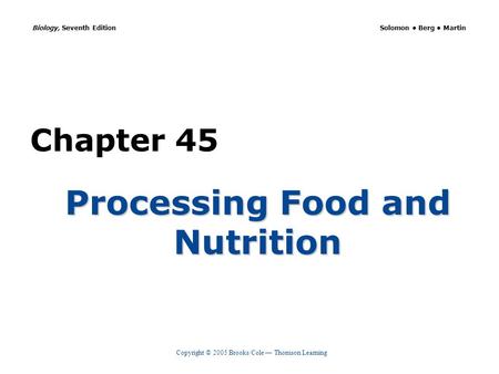 Copyright © 2005 Brooks/Cole — Thomson Learning Biology, Seventh Edition Solomon Berg Martin Chapter 45 Processing Food and Nutrition.