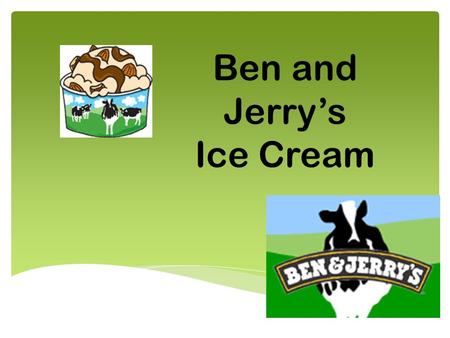 Ben and Jerry’s Ice Cream. Their Target Market is college students Wanted to find the ideal warm weather place that didn’t have an ice cream shop. They.