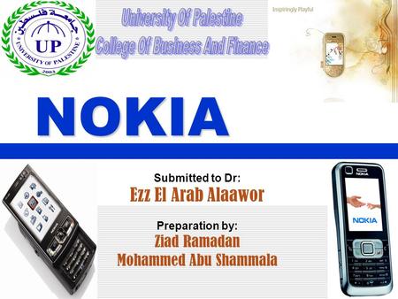 NOKIA Submitted to Dr: Ezz El Arab Alaawor Preparation by: Ziad Ramadan Mohammed Abu Shammala.