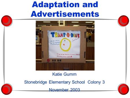 Adaptation and Advertisements Katie Gumm Stonebridge Elementary School Colony 3 November 2003.