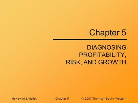 Hawawini & VialletChapter 5© 2007 Thomson South-Western Chapter 5 DIAGNOSING PROFITABILITY, RISK, AND GROWTH.