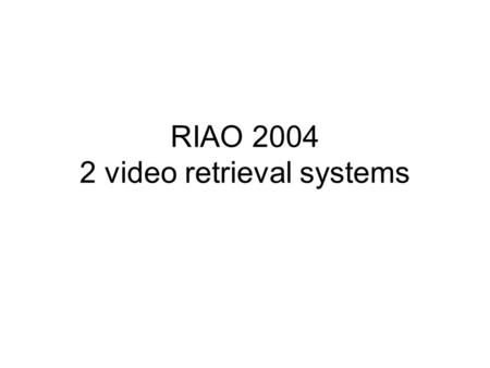 RIAO 2004 2 video retrieval systems. The Físchlár-News-Stories System: Personalised Access to an Archive of TV News Alan F. Smeaton, Cathal Gurrin, Howon.