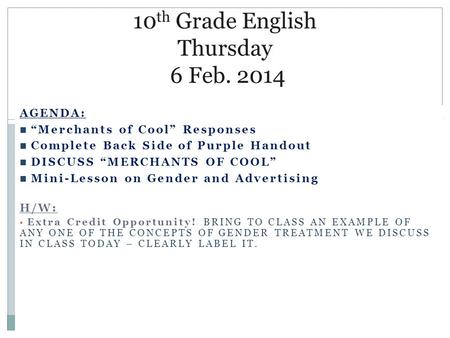 AGENDA: “Merchants of Cool” Responses Complete Back Side of Purple Handout DISCUSS “MERCHANTS OF COOL” Mini-Lesson on Gender and Advertising H/W: Extra.