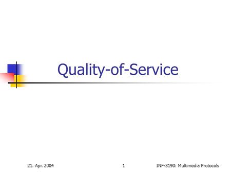 21. Apr. 20041INF-3190: Multimedia Protocols Quality-of-Service.