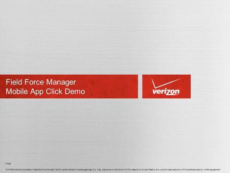 Confidential and proprietary materials for authorized Verizon personnel and outside agencies only. Use, disclosure or distribution of this material is.