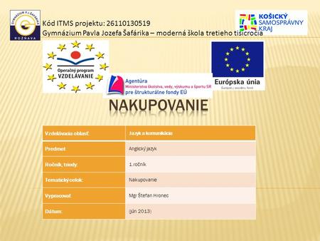 Kód ITMS projektu: 26110130519 Gymnázium Pavla Jozefa Šafárika – moderná škola tretieho tisícročia Vzdelávacia oblasť: Jazyk a komunikácia Predmet Anglický.