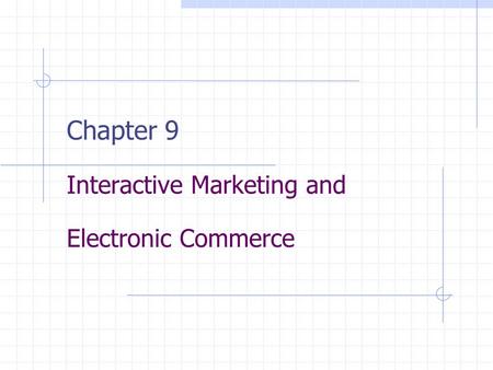 Chapter 9 Interactive Marketing and Electronic Commerce.