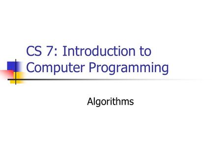 CS 7: Introduction to Computer Programming Algorithms.