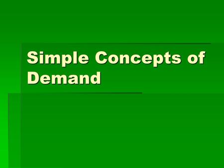 Simple Concepts of Demand.  Demand: amount of a good or service people are willing and able to buy at a given price and during a certain time period.