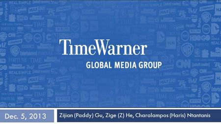 TIME WARNER(NYSE:MOS) NOVEMBER 7, 2013 Zijian (Paddy) Gu, Zige (Z) He, Charalampos (Haris) Ntantanis Dec. 5, 2013.