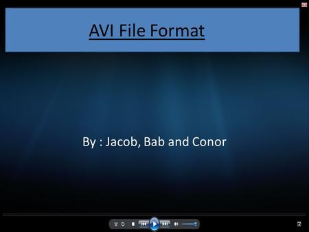 AVI File Format By : Jacob, Bab and Conor. Basic operation Presented By: Conor.