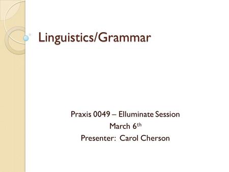 Praxis 0049 – Elluminate Session March 6th Presenter: Carol Cherson