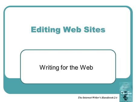 Editing Web Sites Writing for the Web The Internet Writer’s Handbook 2/e.