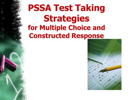 PSSA Test Taking Strategies for Multiple Choice and Constructed Response Objectives: to support student achievement on the upcoming PSSA Reading test.