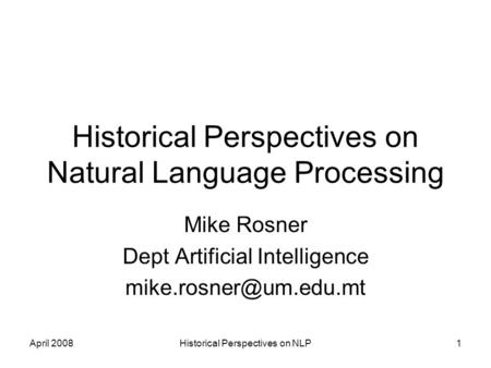 April 2008Historical Perspectives on NLP1 Historical Perspectives on Natural Language Processing Mike Rosner Dept Artificial Intelligence