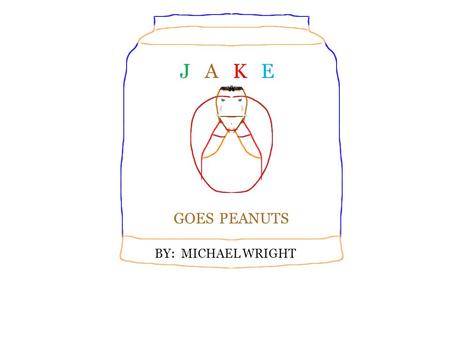 J A K E GOES PEANUTS BY: MICHAEL WRIGHT. Jake always gagged at carrots.