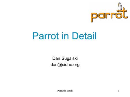 Parrot in detail1 Parrot in Detail Dan Sugalski