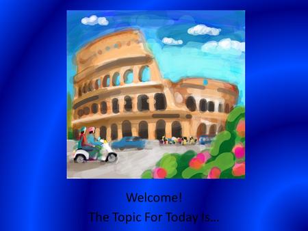 Welcome! The Topic For Today Is…. Rome, “I came I saw I conquered!” Rome 1Rome 2Rome 3Rome 4Rome 5 200 400 600 800 1000 Bonus Question: 5000 pts.