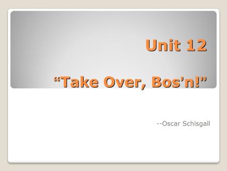 Unit 12 “Take Over, Bos’n!” --Oscar Schisgall.