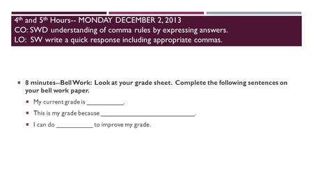 4 th and 5 th Hours-- MONDAY DECEMBER 2, 2013 CO: SWD understanding of comma rules by expressing answers. LO: SW write a quick response including appropriate.