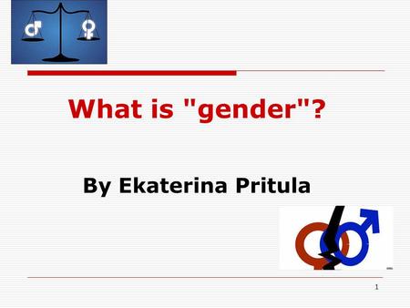 1 What is gender? By Ekaterina Pritula. 2 What does the term gender?  gender - is not the physical differences between men and women, and socially.