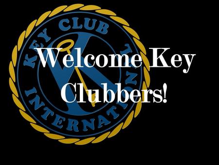 Welcome Key Clubbers!. The Key Club Pledge I pledge, on my honor, to uphold the objects of Key Club International; to build my home, school and community;