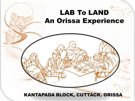 LAB To LAND An Orissa Experience KANTAPADA BLOCK, CUTTACK. ORISSA.