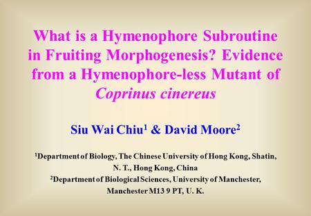 What is a Hymenophore Subroutine in Fruiting Morphogenesis? Evidence from a Hymenophore-less Mutant of Coprinus cinereus Siu Wai Chiu 1 & David Moore 2.