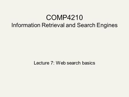 COMP4210 Information Retrieval and Search Engines Lecture 7: Web search basics.