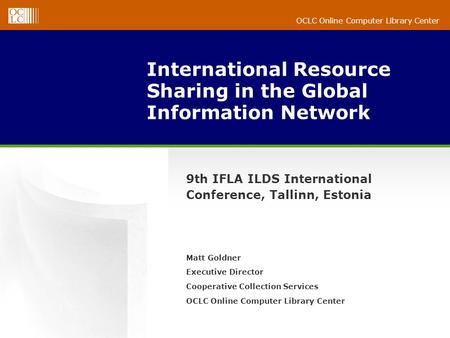 OCLC Online Computer Library Center International Resource Sharing in the Global Information Network 9th IFLA ILDS International Conference, Tallinn, Estonia.