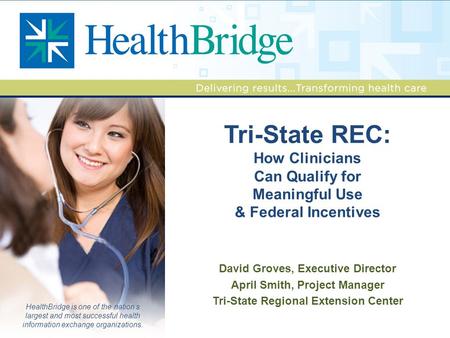 HealthBridge is one of the nation’s largest and most successful health information exchange organizations. David Groves, Executive Director April Smith,