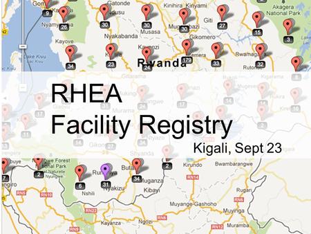 RHEA Facility Registry Kigali, Sept 23. FR: Facility Registry Business function: –Registry of facilities, services provided, and other metadata Based.