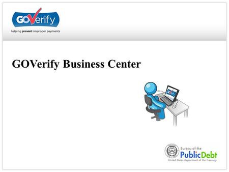 GOVerify Business Center. Improper Payment Initiative 2 The purpose of this order was to reduce improper payments by intensifying efforts to eliminate.