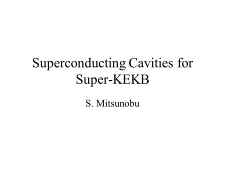 Superconducting Cavities for Super-KEKB S. Mitsunobu.