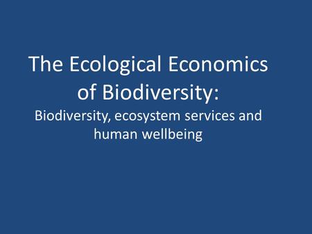 The Ecological Economics of Biodiversity: Biodiversity, ecosystem services and human wellbeing.