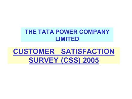 CUSTOMER SATISFACTION SURVEY (CSS) 2005 THE TATA POWER COMPANY LIMITED.