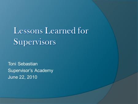 Toni Sebastian Supervisor’s Academy June 22, 2010.