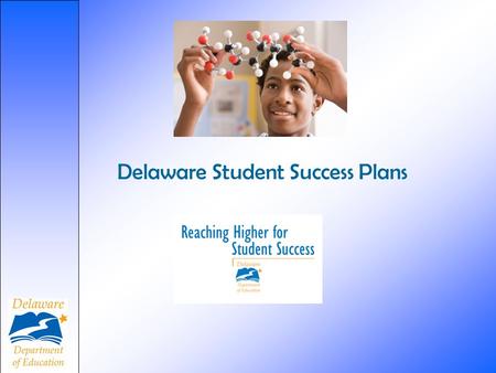 Delaware Student Success Plans. Delaware Student Success Plan This year, the Delaware Department of Education is introducing Student Success Plans (SSPs),