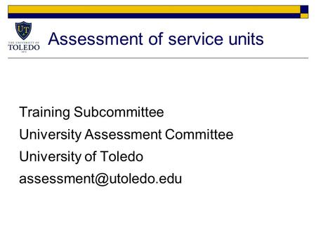 Assessment of service units Training Subcommittee University Assessment Committee University of Toledo