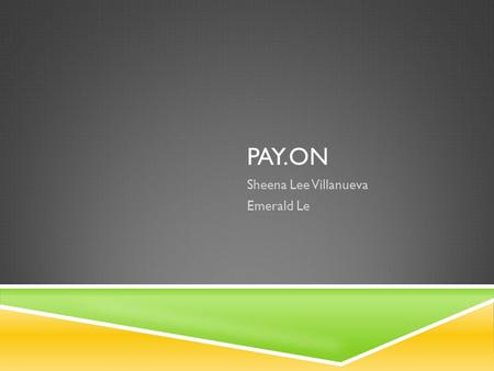 PAY.ON Sheena Lee Villanueva Emerald Le. COMPANY BACKGROUND  Founded in 2004  Global processor of payment providers  Specialize in payment processing.