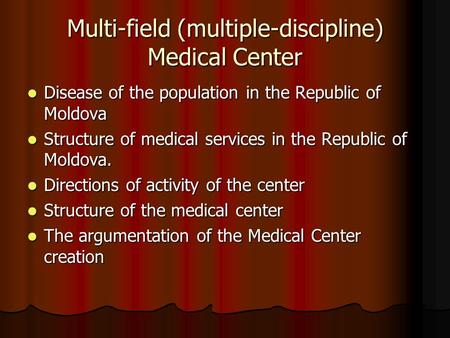 Multi-field (multiple-discipline) Medical Center Disease of the population in the Republic of Moldova Disease of the population in the Republic of Moldova.