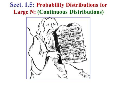 Sect. 1.5: Probability Distributions for Large N: (Continuous Distributions)