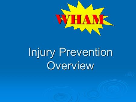 Injury Prevention Overview WHAM.  Extent of the injury problem  Science of injury prevention  Ways to help your patients and communities  Resources.