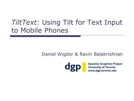 TiltText: Using Tilt for Text Input to Mobile Phones Daniel Wigdor & Ravin Balakrishnan.