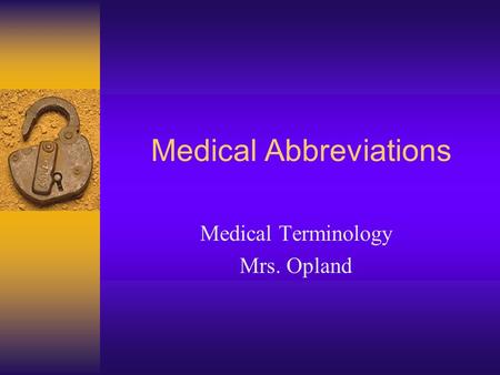 Medical Abbreviations Medical Terminology Mrs. Opland.