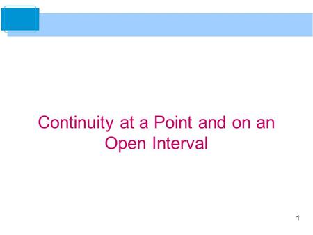 1 Continuity at a Point and on an Open Interval. 2 In mathematics, the term continuous has much the same meaning as it has in everyday usage. Informally,