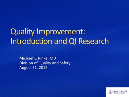 Michael L. Rinke, MD Division of Quality and Safety August 31, 2012.