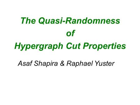 The Quasi-Randomness of Hypergraph Cut Properties Asaf Shapira & Raphael Yuster.